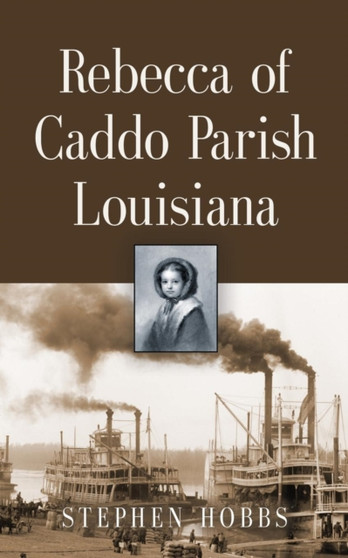 Rebecca of Caddo Parish Louisiana by Stephen Hobbs - Paperback