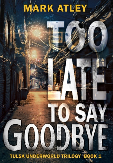 Too Late To Say Goodbye : 1 by Mark Atley - Hardback