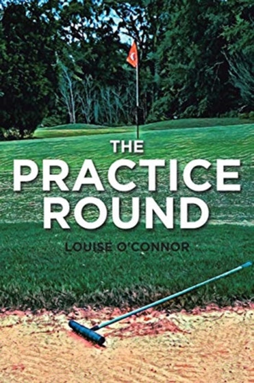The Practice Round by Louise O'Connor - Paperback