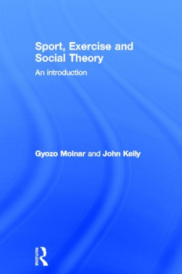 Sport, Exercise and Social Theory : An Introduction by Gyozo Molnar - Hardback