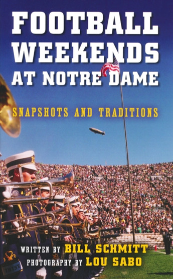 Football Weekends at Notre Dame : Snapshots and Traditions by Bill Schmitt - Paperback