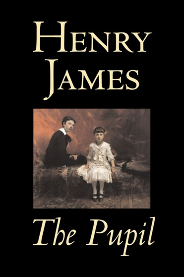 The Pupil by Henry James, Fiction, Classics, Literary by Henry James - Paperback