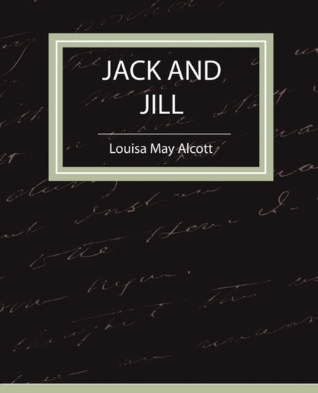 Jack and Jill - Louisa May Alcott by May Alcott Louisa May Alcott - Paperback