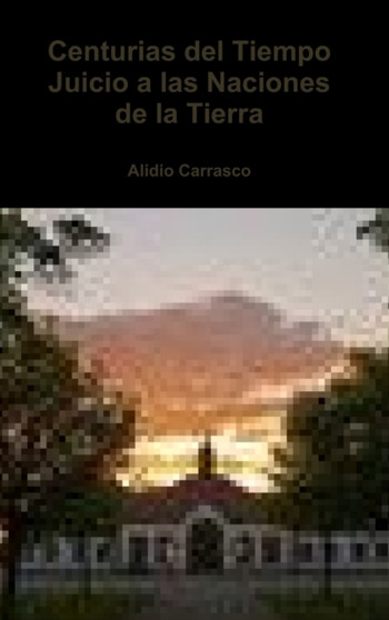 Centurias del Tiempo Juicio a las Naciones de la Tierra by Alidio Carrasco - Hardback