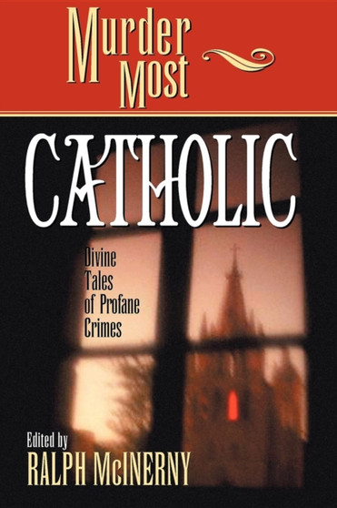Murder Most Catholic : Divine Tales of Profane Crimes by Ralph M. McInerny - Hardback