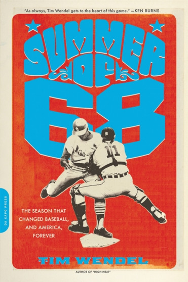 Summer of '68 : The Season That Changed Baseball--and America--Forever by Tim Wendel - Paperback