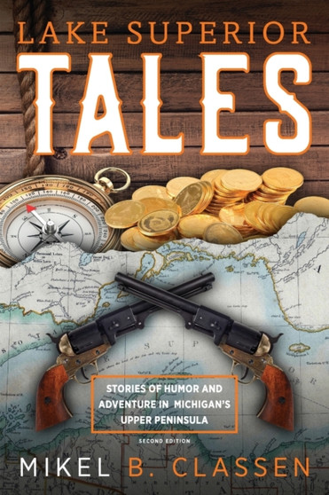 Lake Superior Tales : Stories of Humor and Adventure in Michigan's Upper Peninsula, 2nd Edition by Mikel B Classen - Paperback