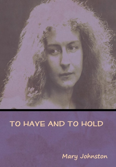 To Have and To Hold by Mary Johnston - Hardback
