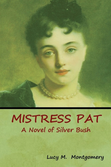 Mistress Pat : A Novel of Silver Bush by Lucy M Montgomery - Paperback