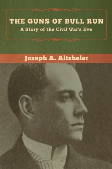 The Guns of Bull Run : A Story of the Civil War's Eve by Joseph a Altsheler - Paperback