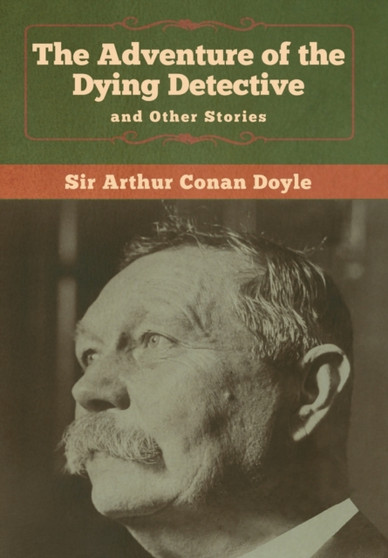The Adventure of the Dying Detective and Other Stories by Sir Arthur Conan Doyle - Hardback