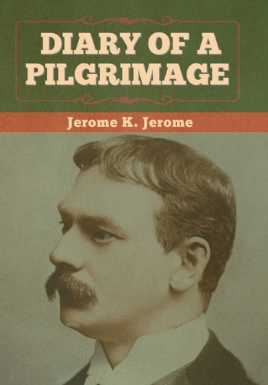 Diary of a Pilgrimage by Jerome K Jerome - Hardback