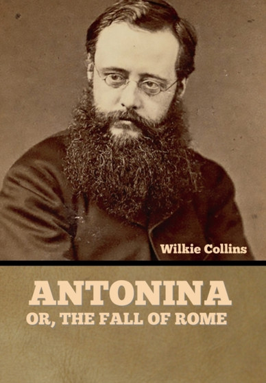 Antonina, or The Fall of Rome by Wilkie Collins - Hardback