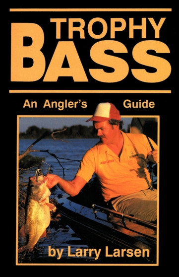 Trophy Bass : An Angler's Guide by Larry Larsen - Paperback