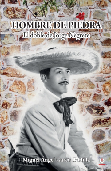 Hombre de piedra : El doble de Jorge Negrete by Miguel Angel Garcia Padilla - Paperback