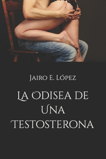 La Odisea de Una Testosterona by Jairo E Lopez - Paperback