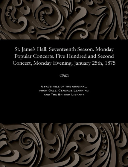 St. Jame's Hall. Seventeenth Season. Monday Popular Concerts. Five Hundred and Second Concert, Monday Evening, January 25th, 1875 by Various - Paperback