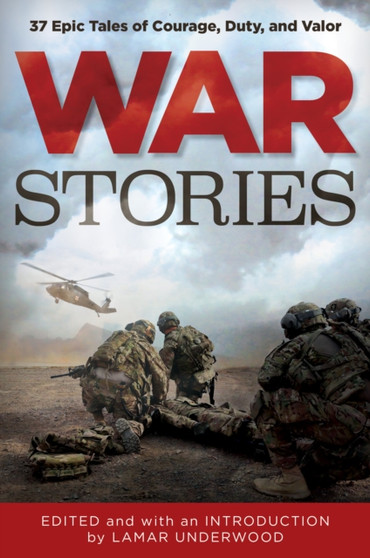 War Stories : 37 Epic Tales of Courage, Duty, and Valor by Lamar Underwood - Hardback