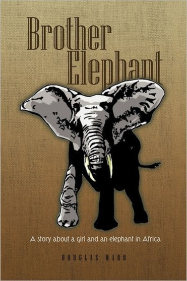 Brother Elephant : A Story About a Girl and an Elephant in Africa by Douglas Ward - Paperback