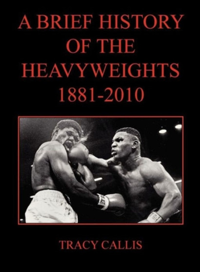 A Brief History of the Heavyweights 1881-2010 by Tracy Callis - Hardback