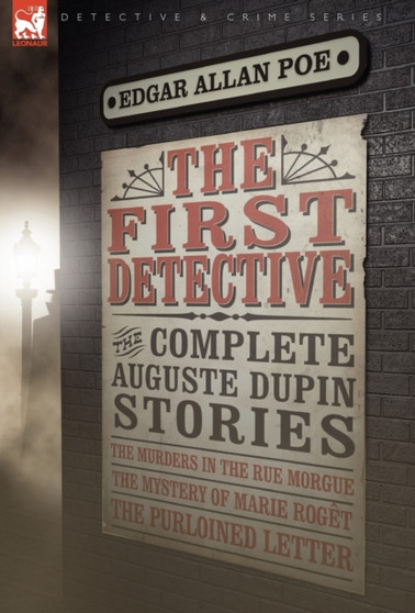 The First Detective : The Complete Auguste Dupin Stories-The Murders in the Rue Morgue, the Mystery of Marie Roget & the Purloined Letter by Edgar Allan Poe - Hardback