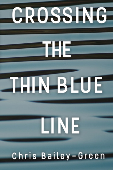 Crossing The Thin Blue Line by Chris Bailey-Green - Paperback