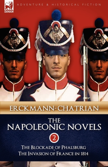 The Napoleonic Novels : Volume 2-The Blockade of Phalsburg & the Invasion of France in 1814 by Erckmann-Chatrian - Hardback