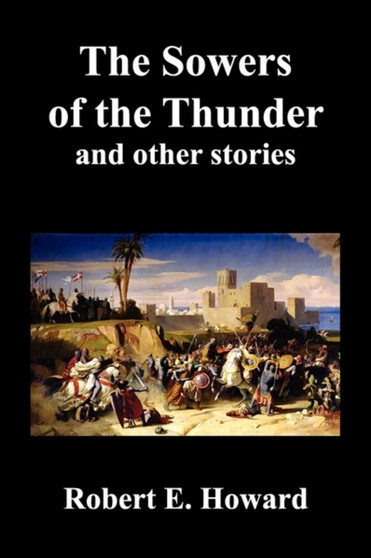 The Sowers of the Thunder, Gates of Empire, Lord of Samarcand, and The Lion of Tiberias by Robert Ervin Howard - Paperback