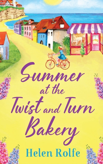 Summer at the Twist and Turn Bakery : An uplifting, feel-good read from bestseller Helen Rolfe by Helen Rolfe - Hardback