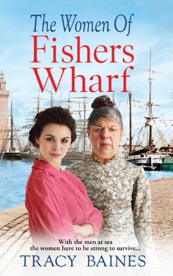 The Women of Fishers Wharf : The start of a historical saga series by Tracy Baines by Tracy Baines - Hardback