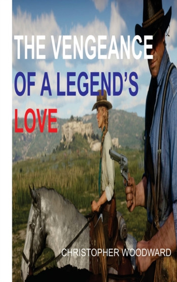 The Vengeance of a Legend's Love by Christopher Woodward - Hardback