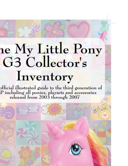 The My Little Pony G3 Collector's Inventory : an Unofficial Full Color Illustrated Guide to the Third Generation of MLP Including All Ponies, Playsets and Accessories from 2003 to the Present by Summer Hayes - Paperback