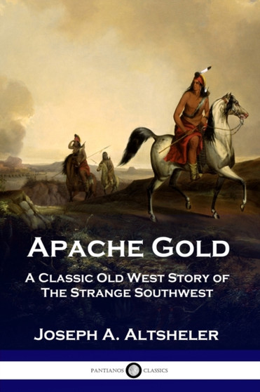 Apache Gold : A Classic Old West Story of The Strange Southwest by Joseph a Altsheler - Paperback