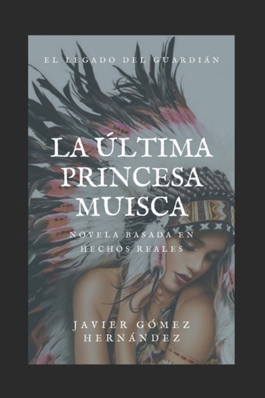 La Ultima Princesa Muisca : El legado del guardian by Javier Gomez Hernandez - Paperback