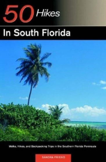 Explorer's Guide 50 Hikes in South Florida : Walks, Hikes, and Backpacking Trips in the Southern Florida Peninsula : 0 by Sandra Friend - Paperback
