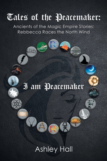 Tales of the Peacemaker : Ancients of the Magic Empire Stories: Rebbecca Races the North Wind by Hall Ashley Hall - Paperback