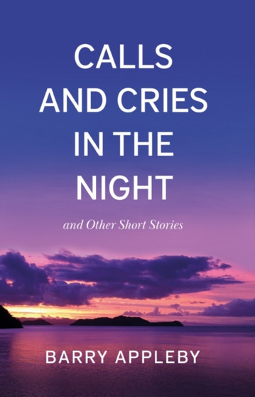 Calls and Cries in the Night : and Other Short Stories by Barry Appleby - Paperback