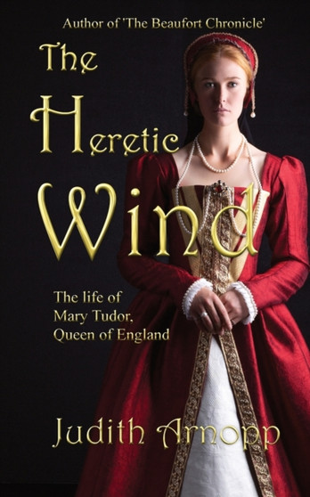 The Heretic Wind : the life of Mary Tudor, Queen of England. by Judith Arnopp - Paperback