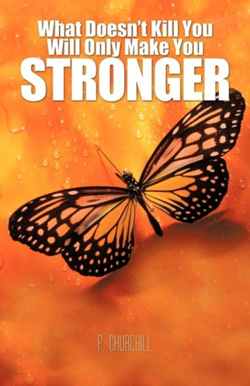 What Doesn't Kill You Will Only Make You Stronger by P Churchill - Paperback