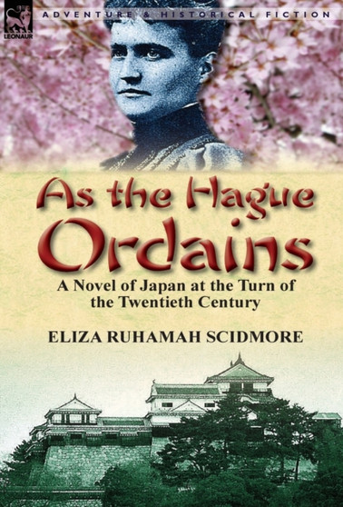As the Hague Ordains : A Novel of Japan at the Turn of the Twentieth Century by Eliza Ruhamah Scidmore - Hardback
