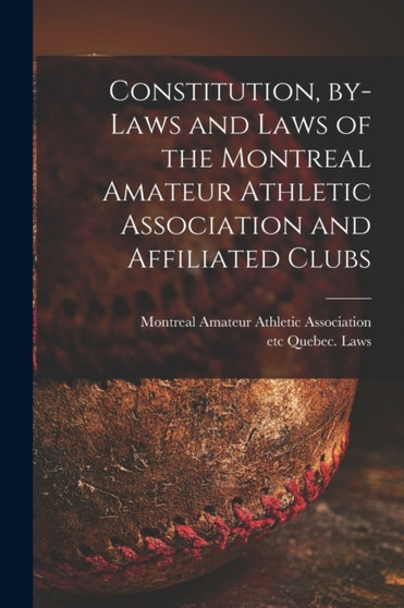 Constitution, By-laws and Laws of the Montreal Amateur Athletic Association and Affiliated Clubs [microform] by Montreal Amateur Athletic Association - Paperback