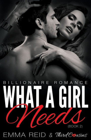 What A Girl Needs (Billionaire Romance) (Book 2) ((An Alpha Billionaire Romance)) (Volume 2) by Third Cousins - Paperback