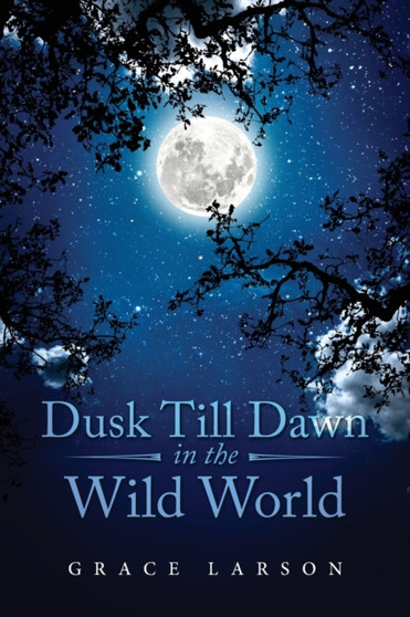 Dusk Till Dawn In The Wild World by Grace Larson - Paperback