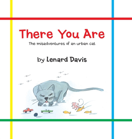 There You Are : The Misadventures of an Urban Cat by Lenard Davis - Hardback