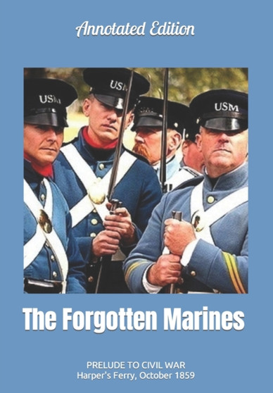 The Forgotten Marines : Prelude to Civil War -- Harper's Ferry, October 1859 by Dale Lee Sumner - Paperback