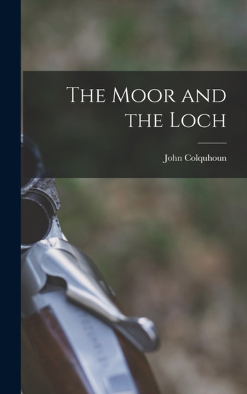 The Moor and the Loch by John Colquhoun - Hardback