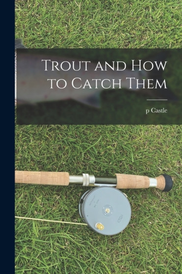 Trout and how to Catch Them by P Castle - Paperback