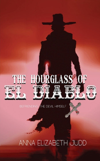 The Hourglass of El Diablo : Befriending the Devil Himself by Anna Elizabeth Judd - Paperback