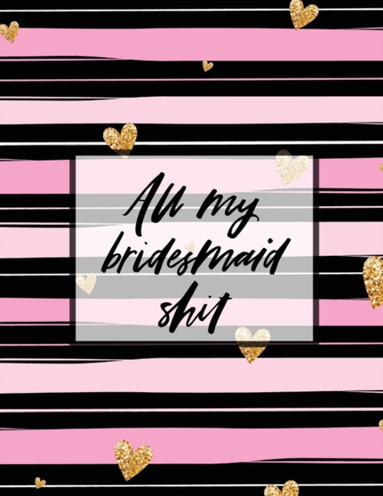 All My Bridesmaid Shit : Bridesmaid Planner Book Maid of Honor Matron of Honor Before the I Do's Getting Hitched by Patricia Larson - Paperback