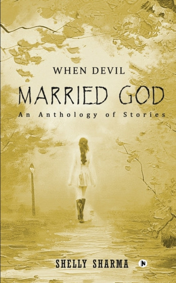 When Devil Married God : An Anthology of Stories by Shelly Sharma - Paperback